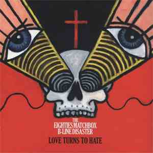 The Eighties Matchbox B-Line Disaster - Love Turns To Hate