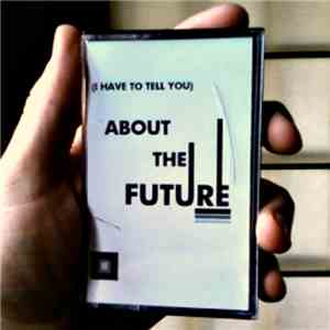 About The Future - (I Have To Tell You) About The Future