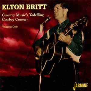 Elton Britt - Country Music's Yodelling Cowboy Crooner - Volume One