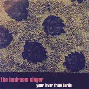 The Bedroom Singer - Your Lover From Berlin