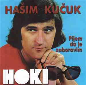 Hašim Kučuk Hoki - Pijem Da Je Zaboravim
