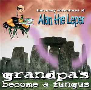 Grandpa's Become A Fungus - The Many Adventures of Alan the Leper