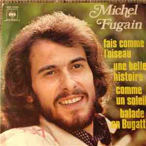 Michel Fugain - Fais Comme L'Oiseau / Une Belle Histoire / Comme Un Soleil / Balade En Bugatti