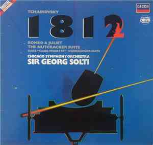 Pyotr Ilyich Tchaikovsky, The Chicago Symphony Orchestra, Georg Solti - 1812 Overture / Romeo & Juliet / The Nutcracker Suite