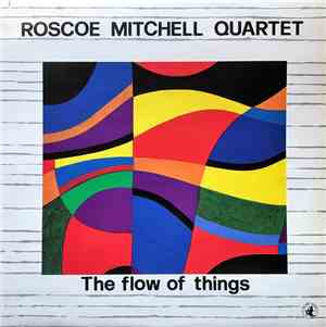 Roscoe Mitchell Quartet - The Flow Of Things