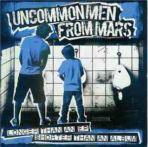 Uncommon Men From Mars - Longer Than An EP Shorter Than An Album