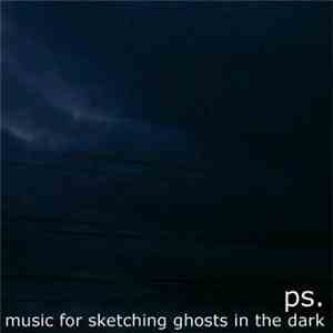 ps - Music For Sketching Ghosts In The Dark