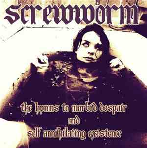 Screwworm - The Hymns To Morbid Despair And Self Annihilating Existence