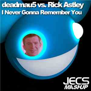 Deadmau5 vs.  Rick Astley - I Never Gonna Remember You (JECS Mashup)