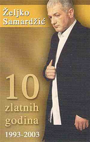Željko Samardžić - 10 Zlatnih Godina 1993-2003
