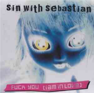 Sin With Sebastian - Fuck You (I Am In Love)
