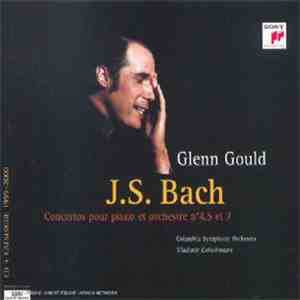 Glenn Gould, Columbia Symphony Orchestra, Vladimir Golschmann - J.S. Bach - Concertos Pour Piano Et Orchestre N°4, 5 & 7