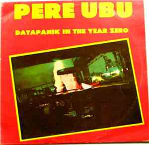 Pere Ubu - Datapanik In The Year Zero