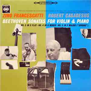Zino Francescatti ‧ Robert Casadesus - Beethoven - Sonatas For Violin And Piano No. 3 In E Flat ‧ No. 4 In A Minor ‧ No. 5 In F Major (