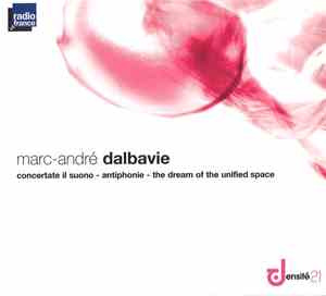 Marc-André Dalbavie - Concertate Il Suono - Antiphonie - The Dream Of The Unified Space