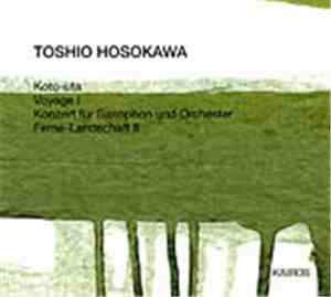 Toshio Hosokawa - Koto-Uta / Voyage I / Konzert Für Saxophon Und Orchester / Ferne-Landschaft II