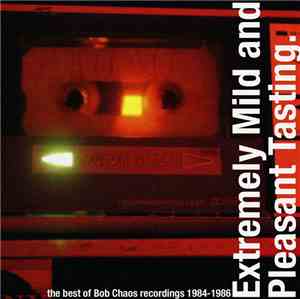 Various - Extremely Mild And Pleasant Tasting - The Best Of Bob Chaos Recordings 1984-1986