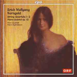 Erich Wolfgang Korngold – Aron Quartett, Henri Sigfridsson - String Quartets 1–3 & Piano Quintet Op. 15