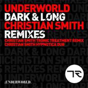 Underworld - Dark & Long (Christian Smith Remixes)