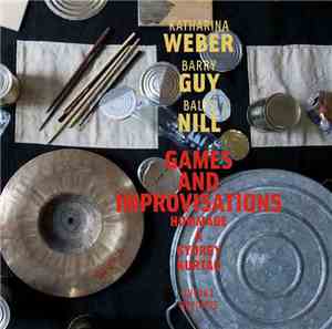Katharina Weber, Barry Guy, Balts Nill - Games And Improvisations: Hommage À György Kurtág