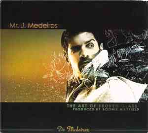 Mr. J. Medeiros - The Art Of Broken Glass