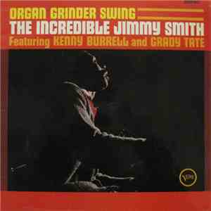 The Incredible Jimmy Smith Featuring Kenny Burrell And Grady Tate - Organ Grinder Swing