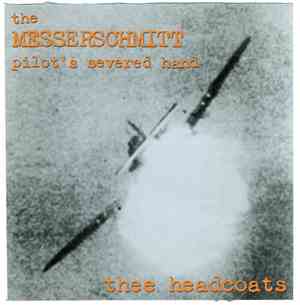 Thee Headcoats - The Messerschmitt Pilot's Severed Hand