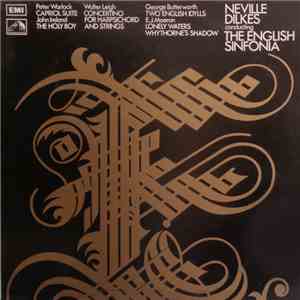 Walter Leigh, John Ireland, George Butterworth, Peter Warlock, E. J. Moeran, Neville Dilkes Conducting The English Sinfonia - Concertino For Harpsichord And Strings / The Holy Boy / Two English Idylls / Capriol Suite / Lonely Waters / Whythorne's Shadow