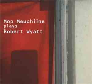 Mop Meuchiine - Mop Meuchiine Plays Robert Wyatt