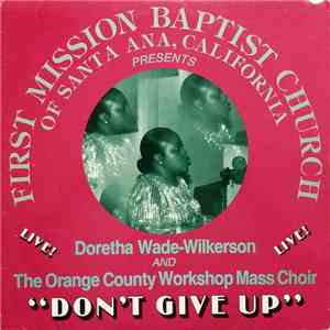 Doretha Wade-Wilkerson And The Orange County Workshop Mass Choir - First Mission Baptist Church Of Santa Ana, California Presents Doretha Wade-Wilkerson And The Orange County Workshop Mass Choir - Don't Give Up - Live