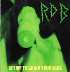 R.D.B. - Sperm To Grind Your Ears