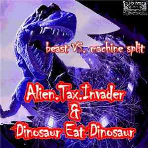 Dinosaur! Eat Dinosaur / Alien.Tax.Invader - Beast vs. Machine Split
