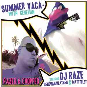 DJ Raze Starring Genevan Heathen & Mattfoley - Summer Vaca With Genevan (Razed & Chopped)