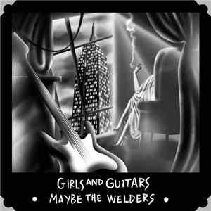 Maybe The Welders - Girls And Guitars