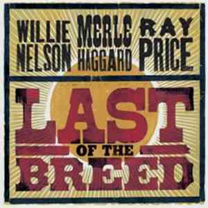 Willie Nelson / Merle Haggard / Ray Price - Last Of The Breed