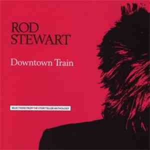 Rod Stewart - Downtown Train (Selections From The Storyteller Anthology)