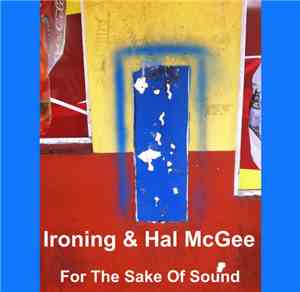 Ironing & Hal McGee - For The Sake Of Sound