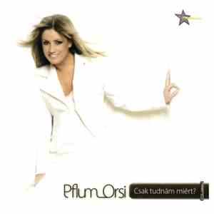 Pflum Orsi - Csak Tudnám Miért?