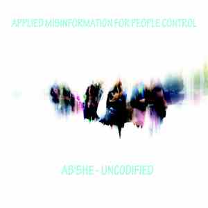 Uncodified - Ab'she - Applied Misinformation For People Control