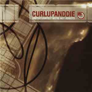 Curlupanddie - Unfortunately We're Not Robots