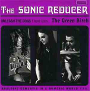 The Sonic Reducer - Unleash The Dogs ! Here Goes… The Green Bitch