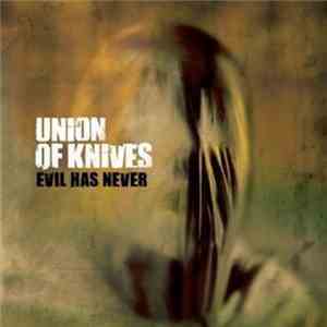 Union Of Knives - Evil Has Never