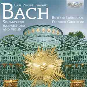 Carl Philipp Emanuel Bach, Roberto Loreggian, Federico Guglielmo - Sonatas For Harpsichord And Violin