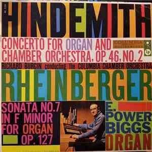 Hindemith / Rheinberger - Richard Burgin Conducting The Columbia Chamber Orchestra, E. Power Biggs - Concerto For Organ And Chamber Orchestra, Op.46, No. 2 / Sonata No. 7 In F Minor For Organ Op.127