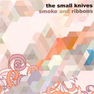 The Small Knives - Smoke And Ribbons
