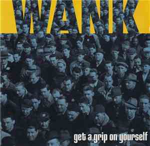 Wank  - Get A Grip On Yourself
