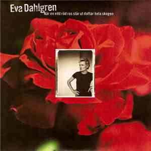 Eva Dahlgren - När En Vild Röd Ros Slår Ut Doftar Hela Skogen