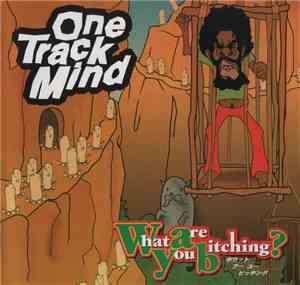 One Track Mind - What Are You Bitching?