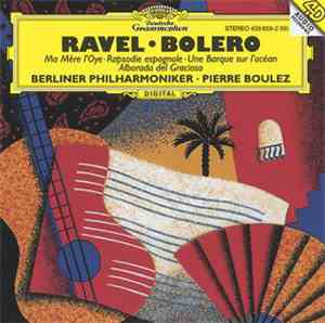 Ravel : Berliner Philharmoniker / Pierre Boulez - Boléro • Ma Mère L'Oye • Rapsodie Espagnole • Une Barque Sur L'Océan • Alborada Del Gracioso