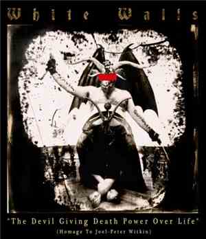 WHITE WALLS  - “The Devil Giving Death Power Over Life” [Homage To Joel-Peter Witkin]